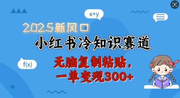 2025新风口，小红书冷知识赛道，无脑复制粘贴，一单变现300+-89网创
