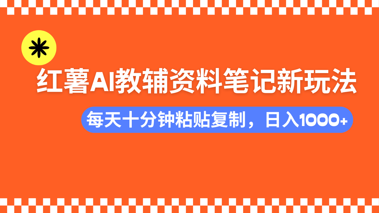 小红书AI教辅资料笔记新玩法，0门槛，可批量可复制，一天十分钟发笔记…-89网创