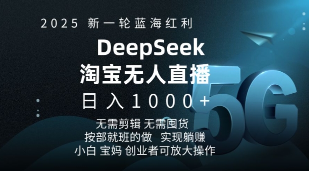 2025新一轮蓝海红利淘宝deepseek独家推出淘宝无人直播5.0躺Z项目，日入多张-89网创
