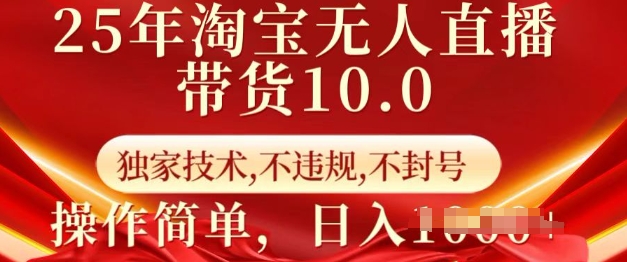 25年淘宝无人直播带货10.0   独家技术，不违规，不封号，操作简单，日入多张【揭秘】-89网创