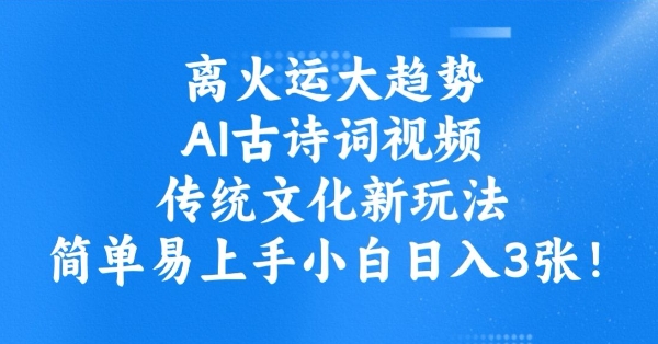 离火运大趋势，ai古诗词视频，传统文化新玩法，简单易上手小白日入3张-89网创