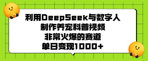 利用DeepSeek与数字人制作养宠科普视频，非常火爆的赛道，单日变现多张-89网创