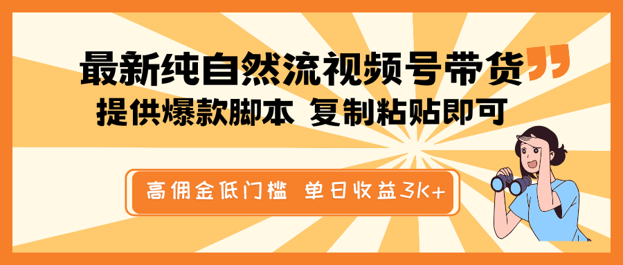 最新纯自然流视频号带货，提供爆款脚本简单 复制粘贴即可，高佣金低门槛，单日收益3K+-89网创