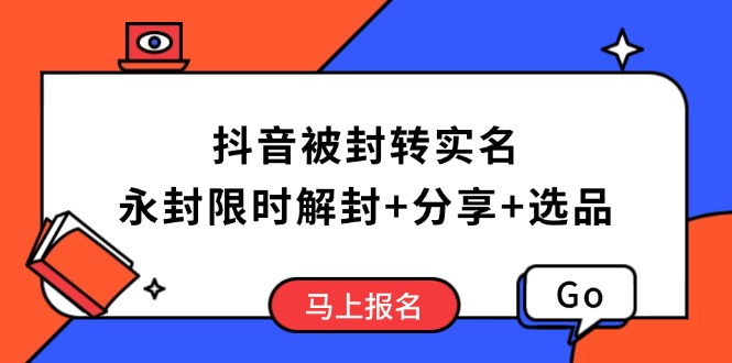 抖音被封转实名攻略，永久封禁也能限时解封，分享解封后高效选品技巧-89网创