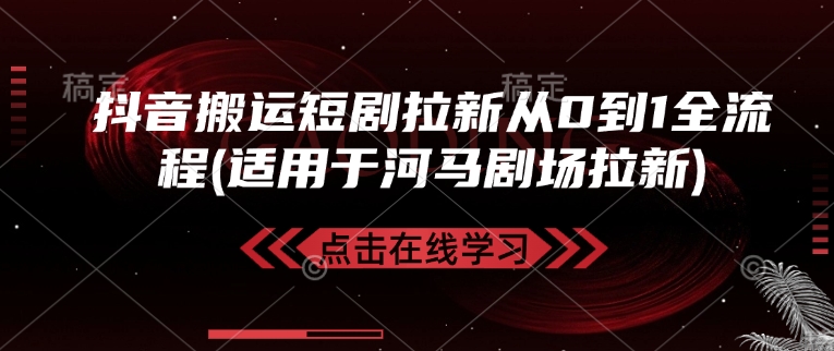 抖音搬运短剧拉新从0到1全流程(适用于河马剧场拉新)-89网创