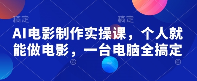 AI电影制作实操课，个人就能做电影，一台电脑全搞定-89网创