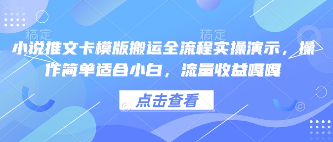 小说推文卡模版搬运全流程实操演示，操作简单适合小白，流量收益嘎嘎-89网创