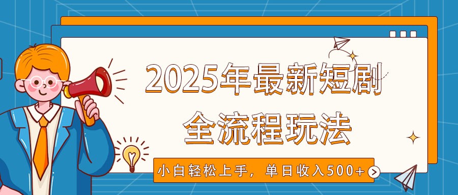 2025年最新短剧玩法，全流程实操，小白轻松上手，视频号抖音同步分发，单日收入500+-89网创