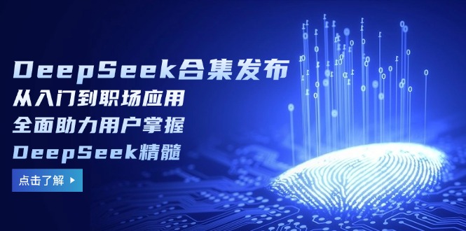 DeepSeek合集发布，从入门到职场应用，全面助力用户掌握DeepSeek精髓-89网创