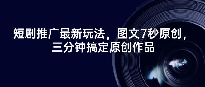 短剧推广最新玩法，图文7秒原创，三分钟搞定原创作品-89网创
