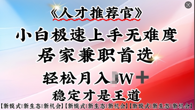 人才推荐官—小白轻松上手实操，居家兼职首选，一部手机即可-89网创