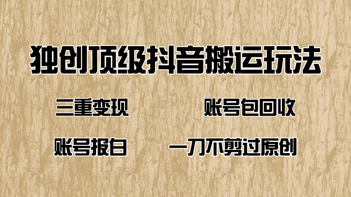 抖音短剧纯搬运玩法，三重变现，账号包回收，账号报白一刀不剪过原创-89网创