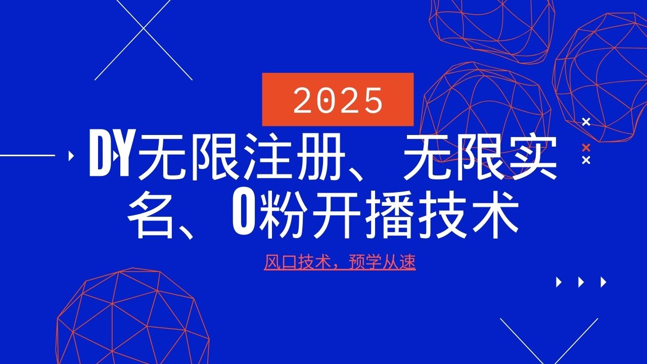 2025最新DY无限注册、无限实名、0分开播技术，风口技术预学从速-89网创