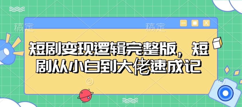 短剧变现逻辑完整版，短剧从小白到大佬速成记-89网创