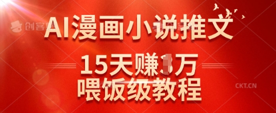 在抖音做AI漫画小说推文，15天挣了1w，喂饭级教程来了-89网创