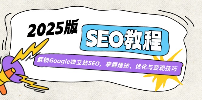 2025版SEO教程：解锁Google独立站SEO，掌握建站、优化与变现技巧-89网创