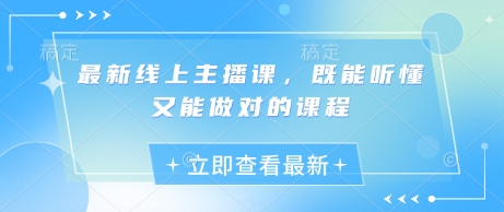 最新线上主播课，既能听懂又能做对的课程-89网创