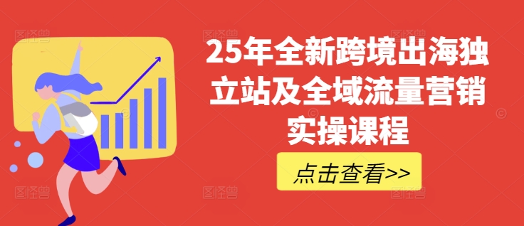 25年全新跨境出海独立站及全域流量营销实操课程，跨境电商独立站TIKTOK全域营销普货特货玩法大全-89网创