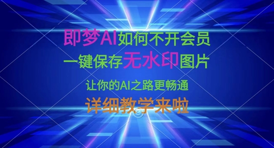 即梦AI如何不开会员，一键保存无水印图片，让你的AI之路更畅通，详细教学来啦-89网创