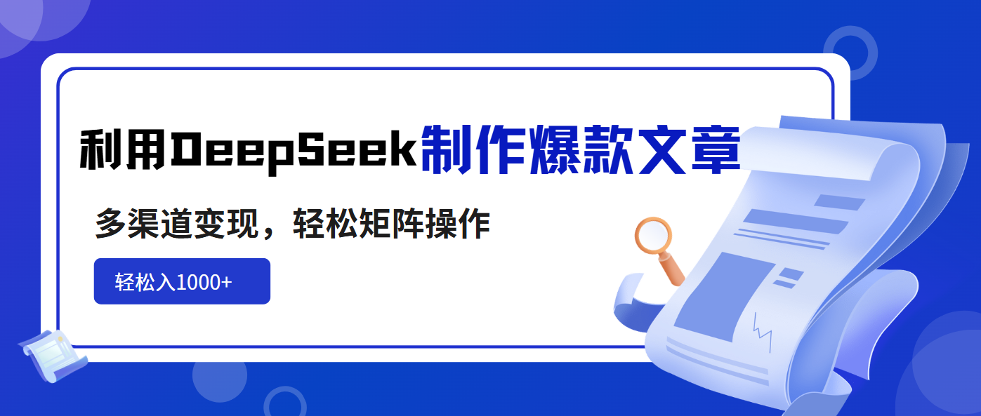 利用DeepSeek制作爆款文章，多渠道变现，轻松矩阵操作，轻松日入1000+-89网创