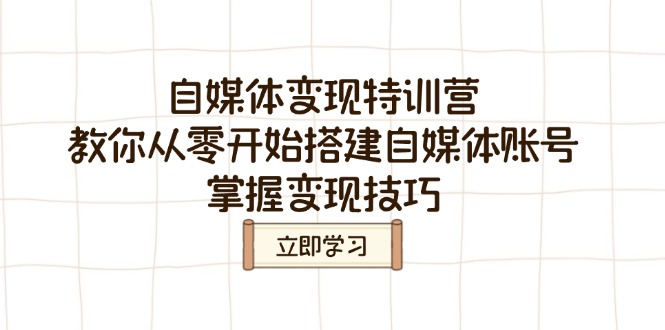 自媒体变现特训营，教你从零开始搭建自媒体账号，掌握变现技巧-89网创