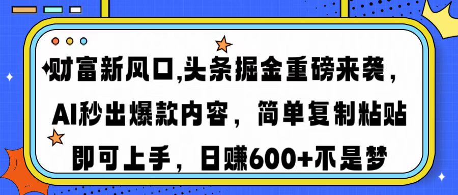 财富新风口,头条掘金重磅来袭AI秒出爆款内容简单复制粘贴即可上手，日…-89网创