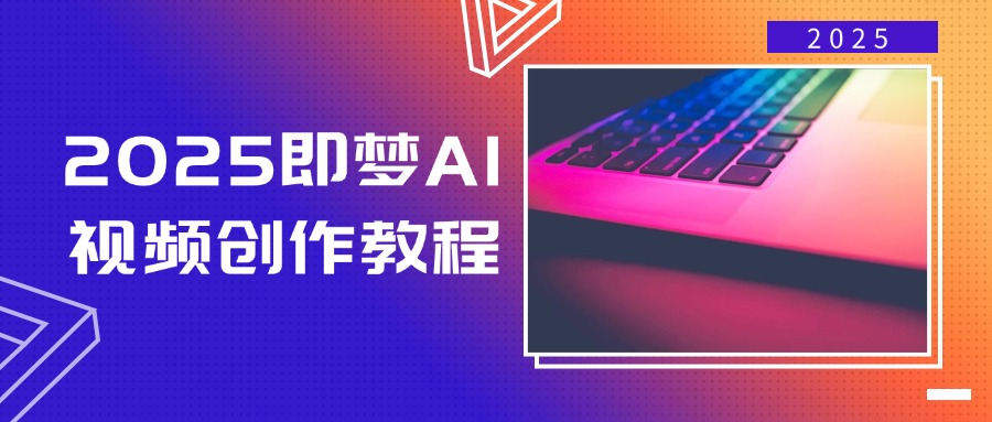 2025即梦AI视频创作教程，从零开始学做视频，文字图片生成视频轻松创作-89网创