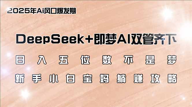 日入五位数不是梦，DeepSeek+即梦AI双管齐下，新手小白宝妈躺赚攻略-89网创
