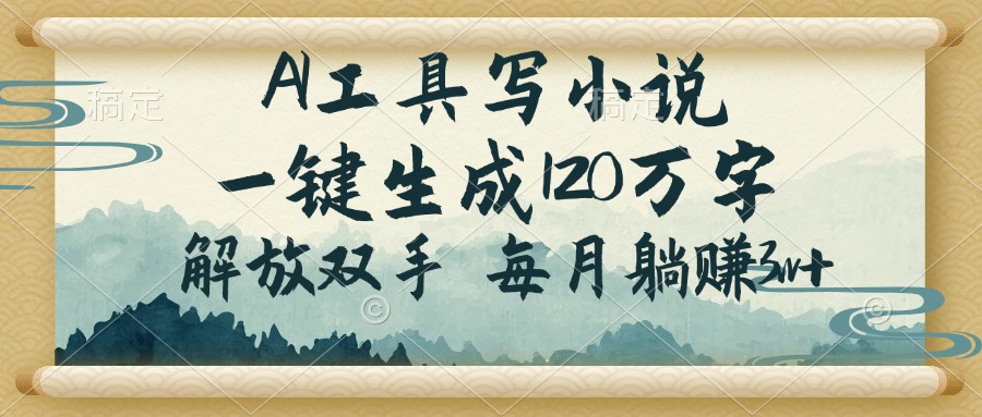 AI工具写小说，一键生成120万字，解放双手，每月躺赚3w+-89网创