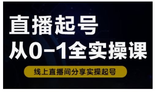 直播起号从0-1全实操课，新人0基础快速入门，0-1阶段流程化学习-89网创