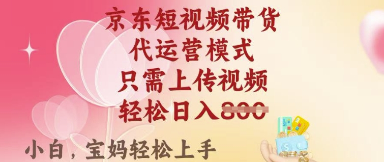 京东短视频带货，2025翻身项目，只需上传视频，单月稳定变现8k+【揭秘】-89网创