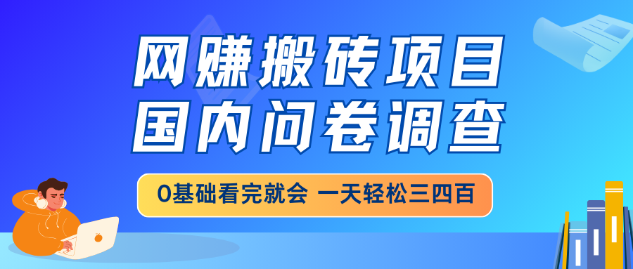 网赚搬砖项目，国内问卷调查，0基础看完就会 一天轻松三四百，靠谱副业…-89网创
