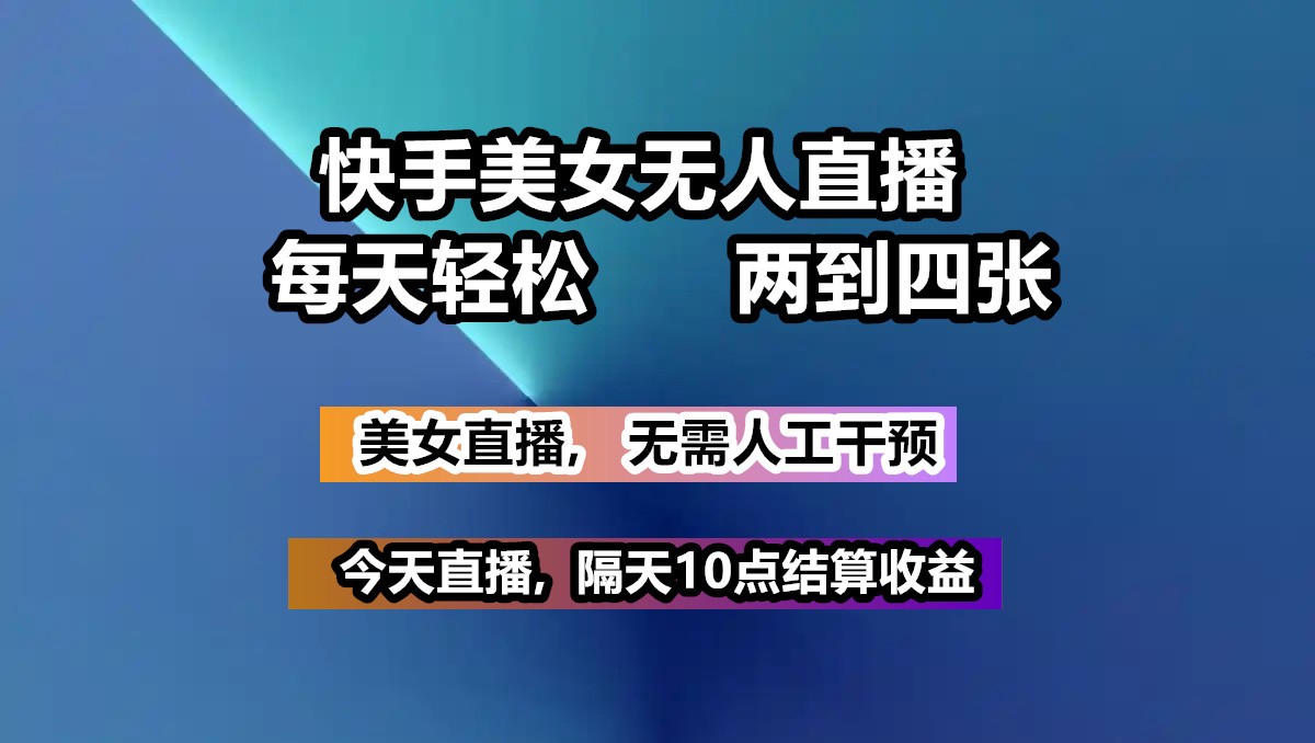 快手美女无人直播, 每天最少一到三张,全程托管无需人工干涉-89网创
