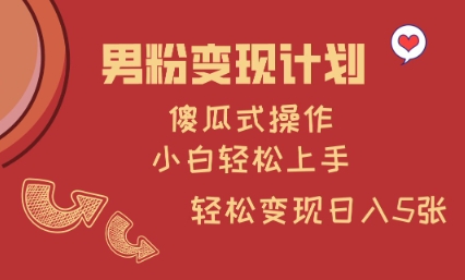 男粉变现计划，傻瓜式操作，小白轻松日入多张【揭秘】-89网创
