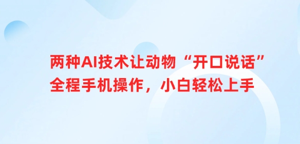 两种AI技术让动物“开口说话”全程手机操作，小白轻松上手-89网创