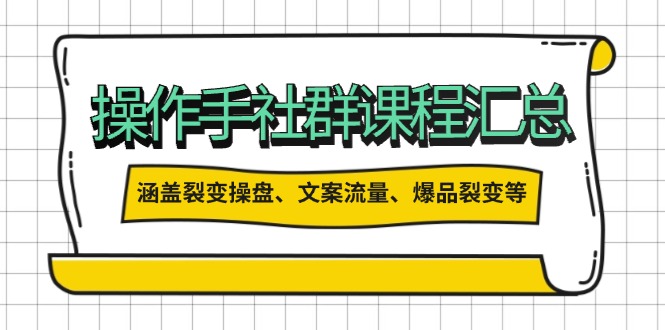 操作手社群课程汇总，涵盖裂变操盘、文案流量、爆品裂变等多方面内容-89网创