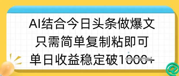 ai结合今日头条做半原创爆款视频，单日收益稳定多张，只需简单复制粘-89网创
