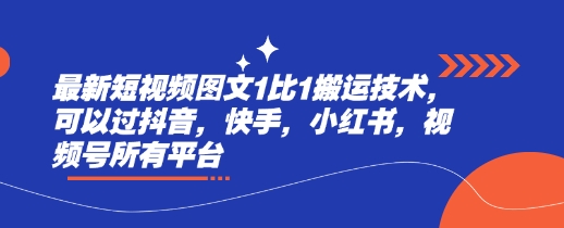 最新短视频图文1比1搬运技术，可以过抖音，快手，小红书，视频号所有平台-89网创
