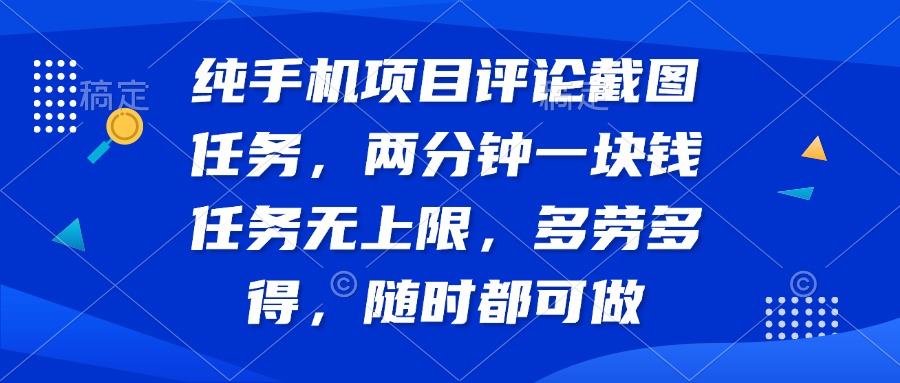 纯手机项目评论截图任务，两分钟一块钱 任务无上限多劳多得，随时随地…-89网创