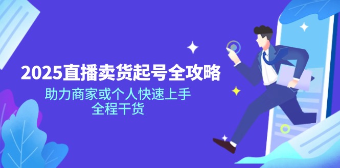 2025直播卖货起号全攻略，助力商家或个人快速上手，全程干货-89网创