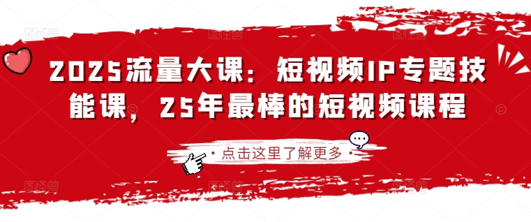 2025流量大课：短视频IP专题技能课，25年最棒的短视频课程-89网创