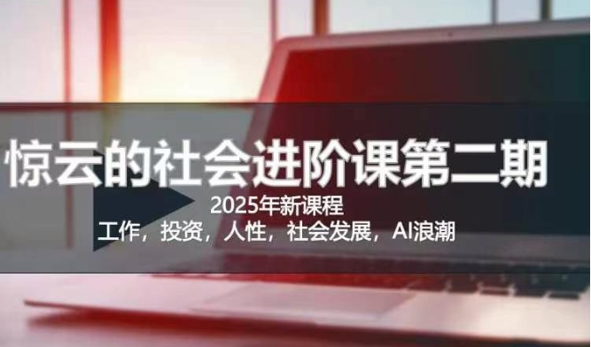 2025惊云社会进阶课(全新课程)，如果你要让自己的人生变清晰化社会化的话 这是我必推的一门课-89网创