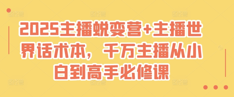 2025主播蜕变营+主播世界话术本，千万主播从小白到高手必修课-89网创