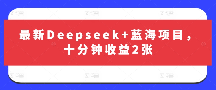 最新Deepseek+蓝海项目，十分钟收益2张-89网创