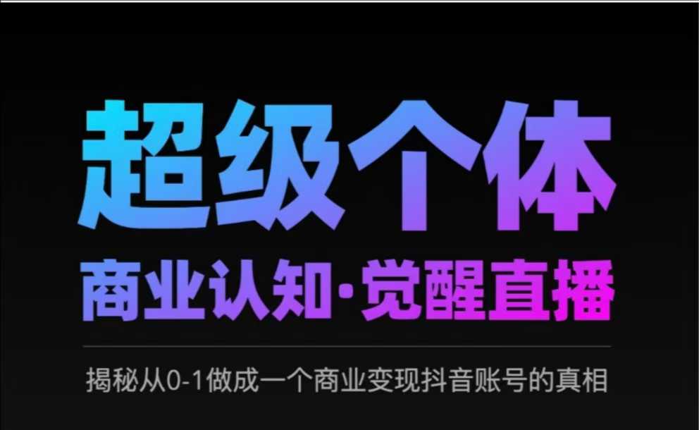 2025超级个体商业认知·觉醒直播，揭秘从0-1做成一个商业变现抖音账号的真相-89网创