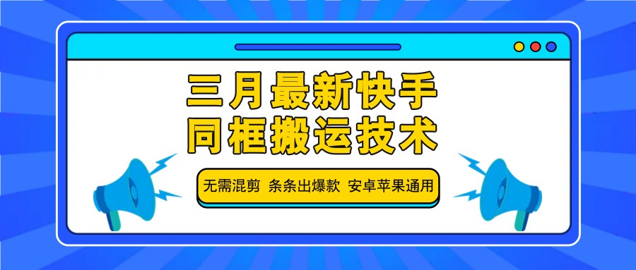 三月最新快手同框搬运技术，无需混剪 条条出爆款 安卓苹果通用-89网创
