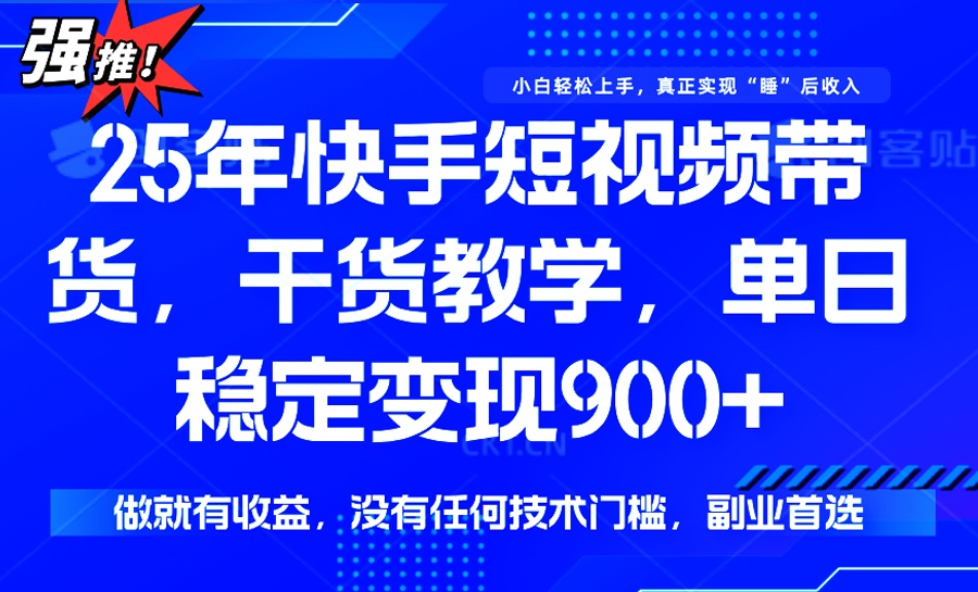 25年最新快手短视频带货，单日稳定变现900+，没有技术门槛，做就有收益-89网创