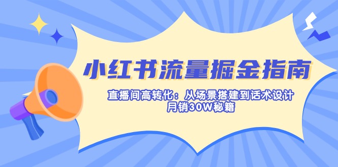 小红书流量掘金指南：直播间高转化：从场景搭建到话术设计，月销30W秘籍-89网创