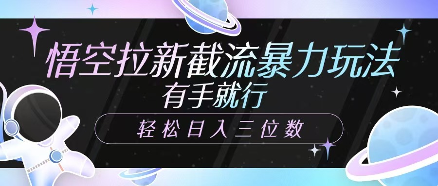 悟空拉新截流暴力玩法，有手就行，轻松日入三位数-89网创