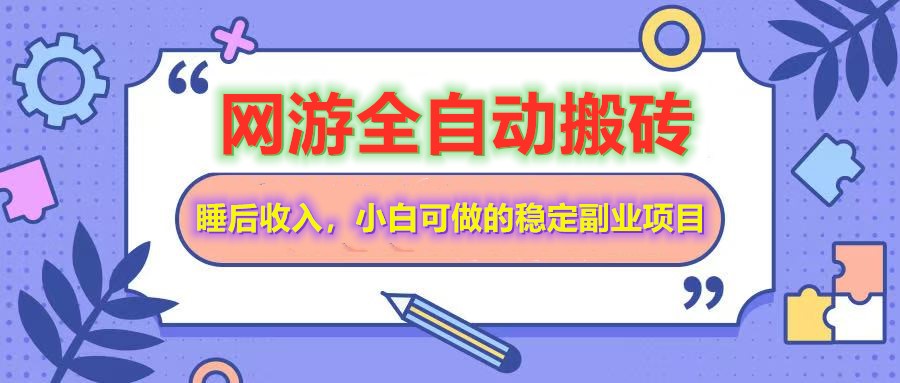 全自动游戏打金搬砖，单号每天收益200＋，小白可做的稳定副业项目-89网创